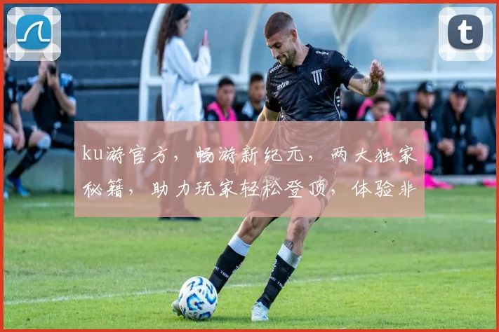 ku游官方，畅游新纪元，两大独家秘籍，助力玩家轻松登顶，体验非凡游戏盛宴