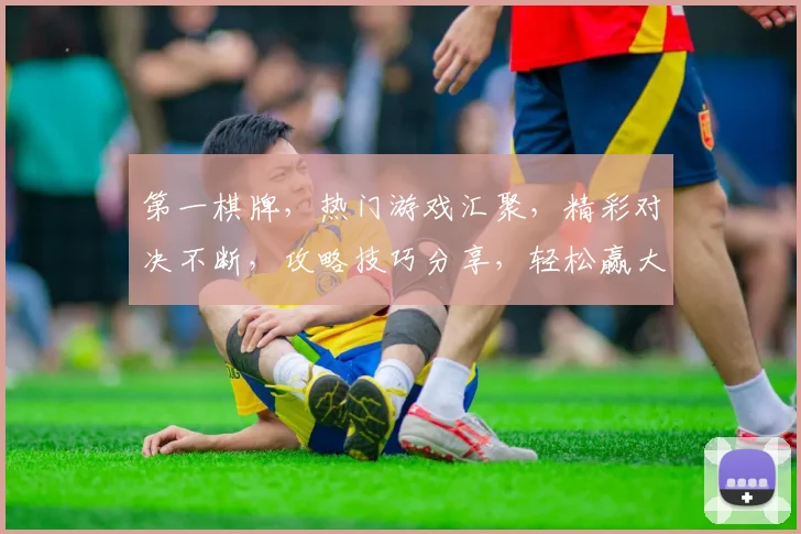 第一棋牌，热门游戏汇聚，精彩对决不断，攻略技巧分享，轻松赢大奖